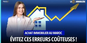 Achat immobilier au Maroc : Évitez ces erreurs coûteuses !