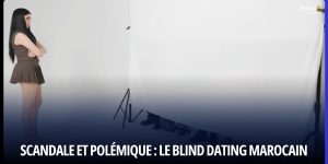Scandale et polémique Le Blind Dating Marocain